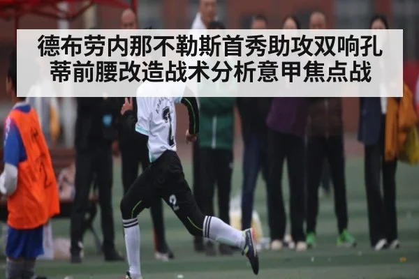 德布劳内那不勒斯首秀助攻双响孔蒂前腰改造战术分析意甲焦点战